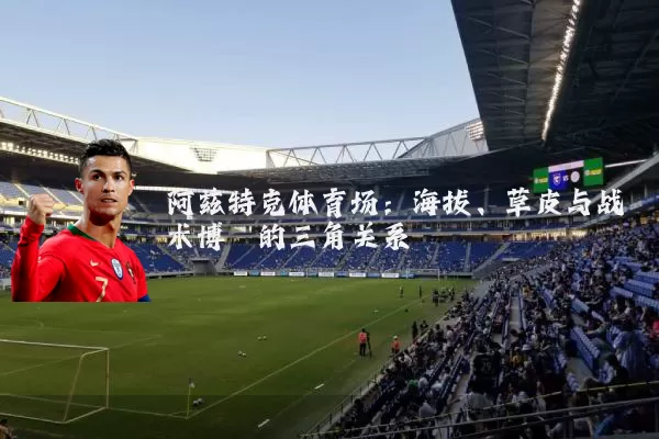 阿兹特克体育场:海拔、草皮与战术博弈的三角关系