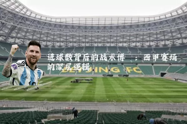 进球数背后的战术博弈:西甲赛场的深层逻辑